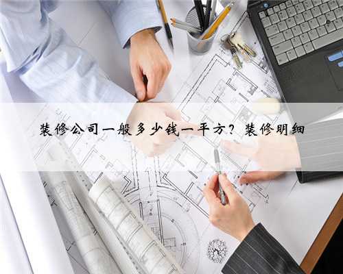 装修公司一般多少钱一平方？装修明细