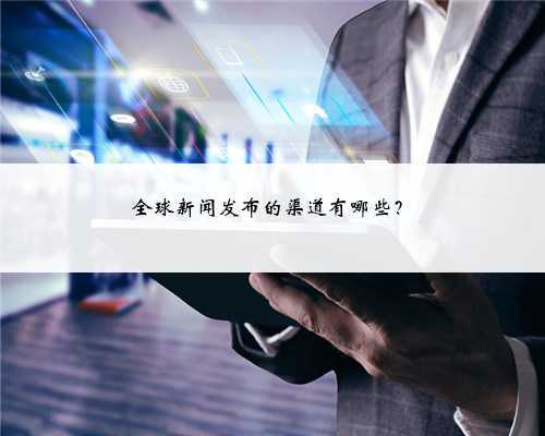 全球新闻发布的渠道有哪些?