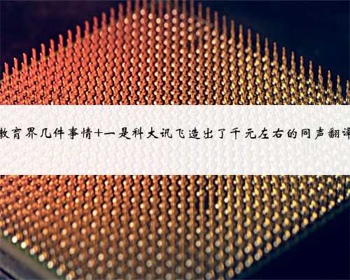 最近教育界几件事情 一是科大讯飞造出了千元左右的同声翻译耳机