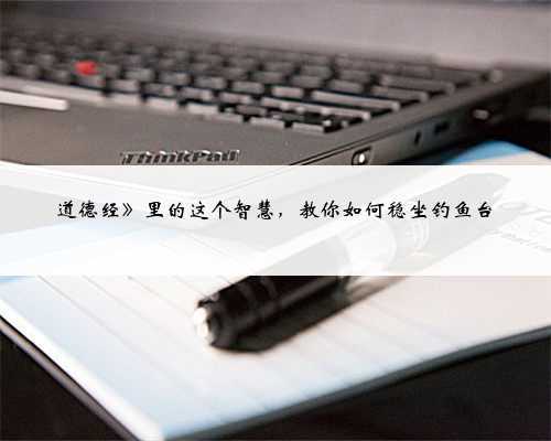 道德经》里的这个智慧,教你如何稳坐钓鱼台