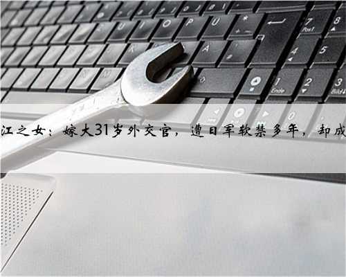 巨富张静江之女：嫁大31岁外交官，遭日军软禁多年，却成艺术传奇