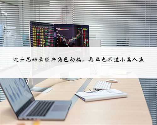 迪士尼动画经典角色初稿,再丑也不过小美人鱼