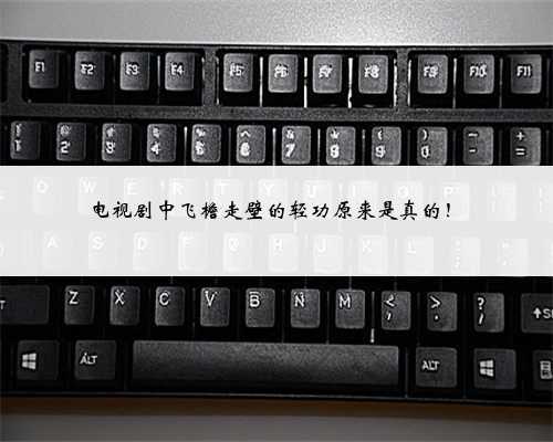 电视剧中飞檐走壁的轻功原来是真的!