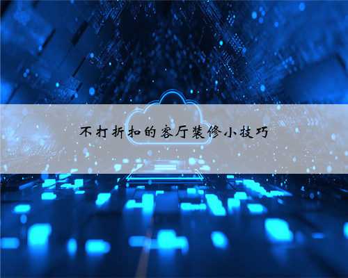 不打折扣的客厅装修小技巧