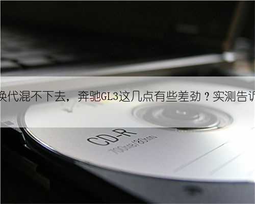 不换代混不下去，奔驰GL3这几点有些差劲？实测告诉你