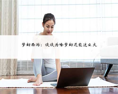 梦幻西游:谈谈为啥梦幻还能这么火