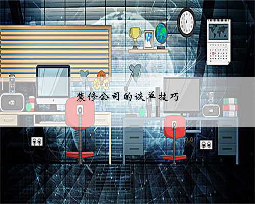 装修公司的谈单技巧