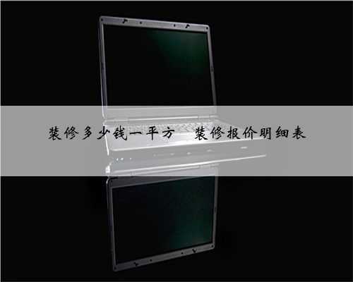 装修多少钱一平方❓装修报价明细表