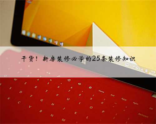 干货!新房装修必学的25条装修知识