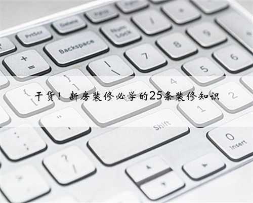 干货!新房装修必学的25条装修知识