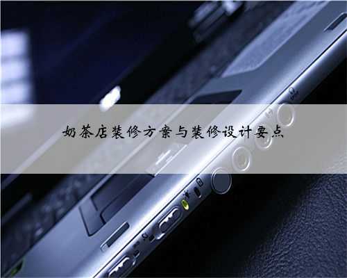 <b>奶茶店装修方案与装修设计要点</b>