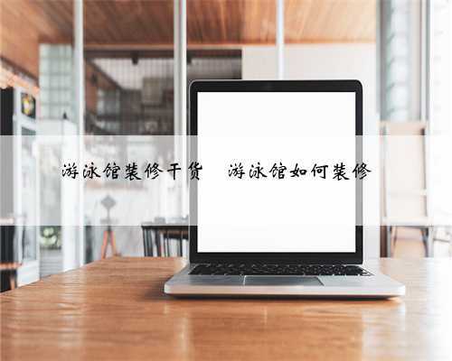 游泳馆装修干货