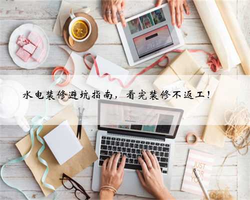 水电装修避坑指南,看完装修不返工!✅
