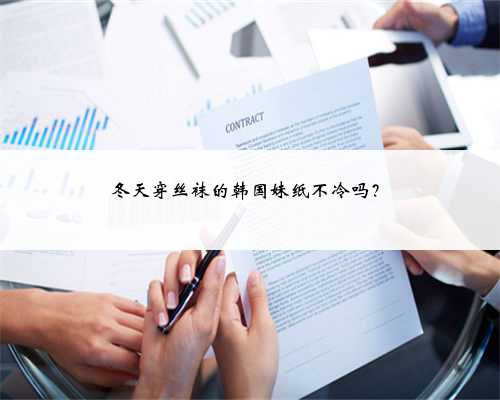 <b>冬天穿丝袜的韩国妹纸不冷吗？</b>