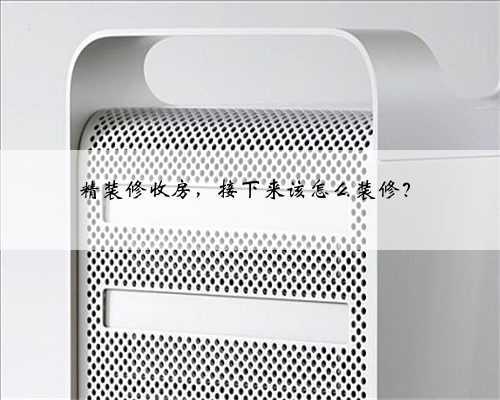 精装修收房，接下来该怎么装修？