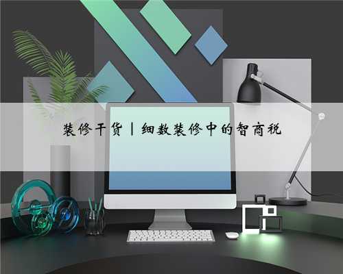 装修干货｜细数装修中的智商税