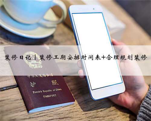 装修日记|装修工期安排时间表 合理规划装修