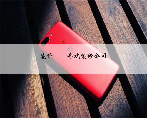 装修——寻找装修公司