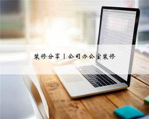 装修分享|公司办公室装修