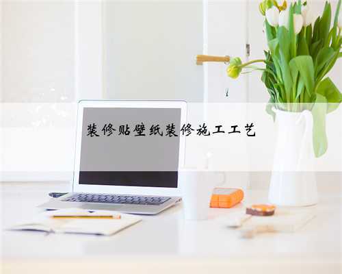 <b>装修贴壁纸装修施工工艺</b>