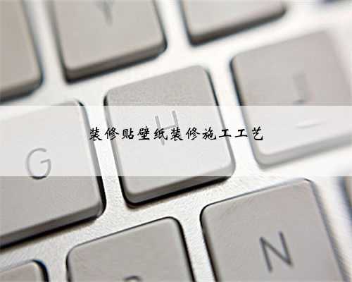 装修贴壁纸装修施工工艺