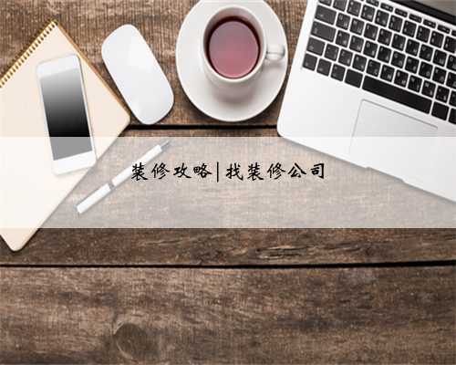 装修攻略|找装修公司