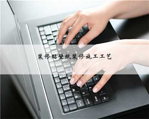 装修贴壁纸装修施工工艺
