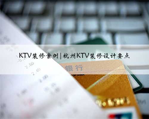 KTV装修案例|杭州KTV装修设计要点
