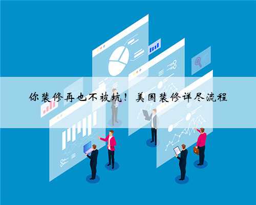你装修再也不被坑！美国装修详尽流程