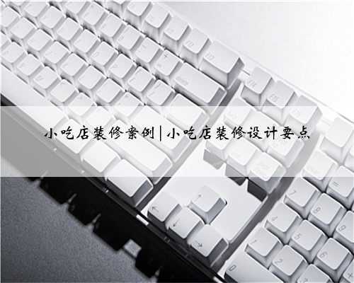 小吃店装修案例|小吃店装修设计要点