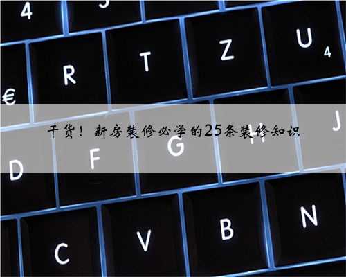 干货!新房装修必学的25条装修知识