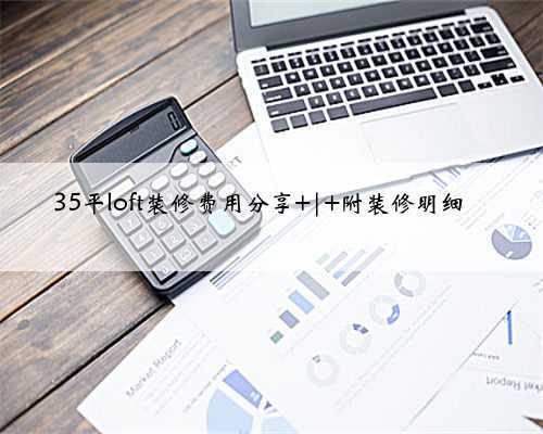 <b>35平loft装修费用分享 | 附装修明细</b>