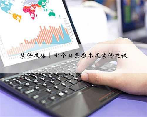 装修风格|七个日系原木风装修建议
