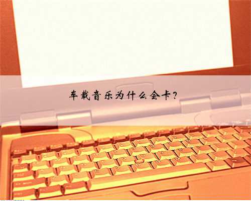车载音乐为什么会卡？