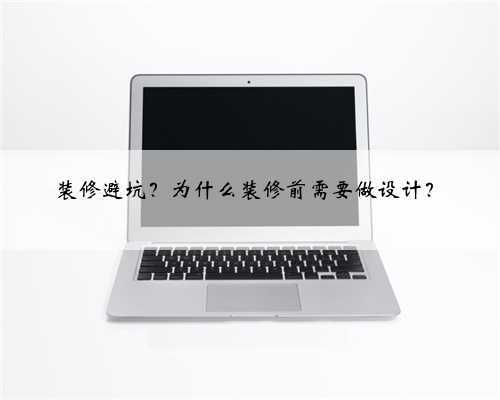 <b>装修避坑?为什么装修前需要做设计?</b>