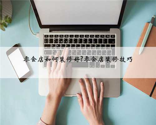 零食店如何装修好?零食店装修技巧