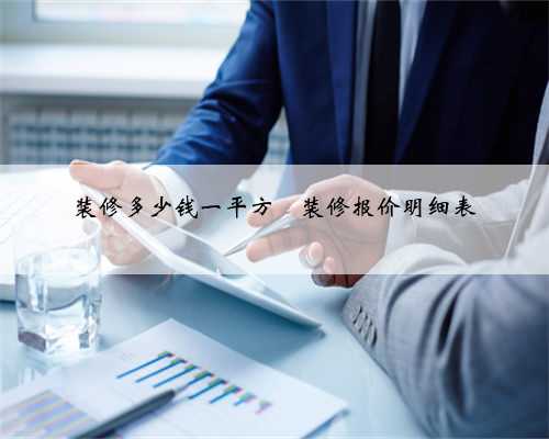 装修多少钱一平方❓装修报价明细表