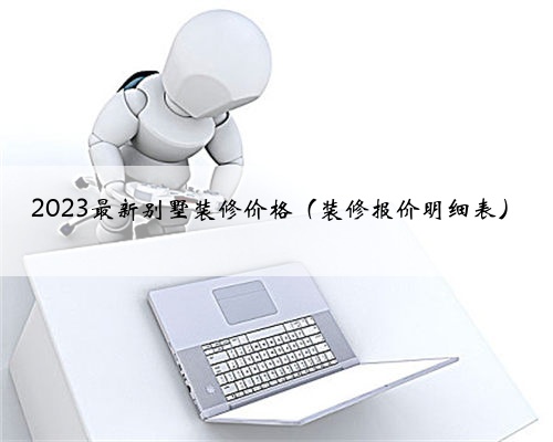 2023最新别墅装修价格（装修报价明细表）