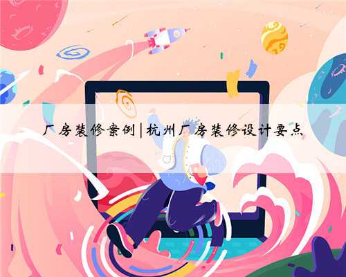 <b>厂房装修案例|杭州厂房装修设计要点</b>