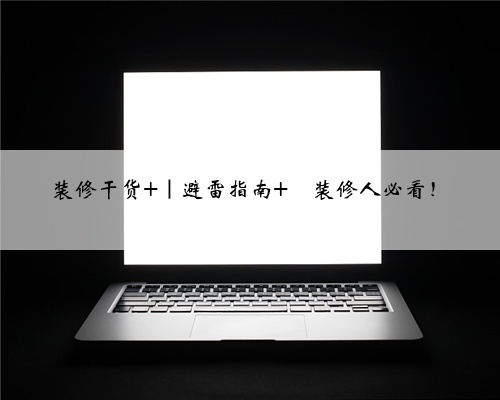 装修干货 ｜避雷指南 ⚠装修人必看！