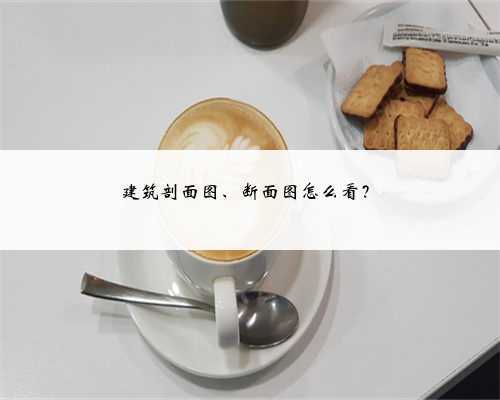 建筑剖面图、断面图怎么看?