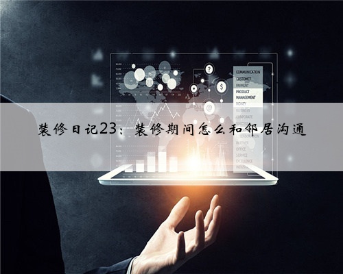 装修日记23：装修期间怎么和邻居沟通