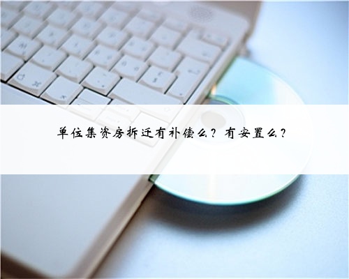 <b>单位集资房拆迁有补偿么?有安置么?</b>