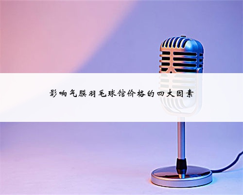 影响气膜羽毛球馆价格的四大因素