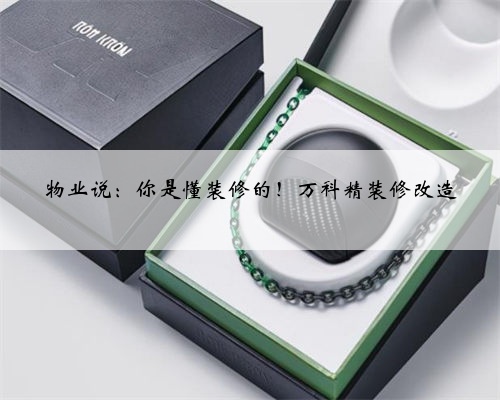 物业说:你是懂装修的!万科精装修改造