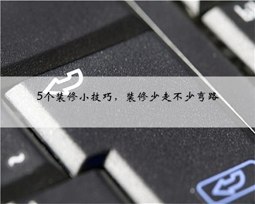 <b>5个装修小技巧,装修少走不少弯路</b>