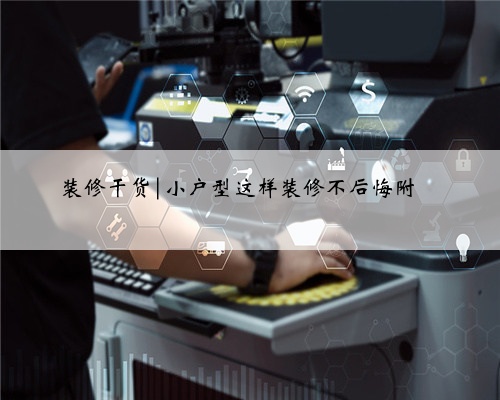 <b>装修干货|小户型这样装修不后悔附</b>