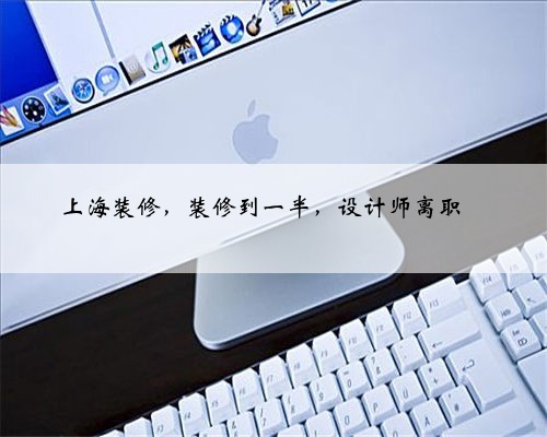 上海装修，装修到一半，设计师离职‼️