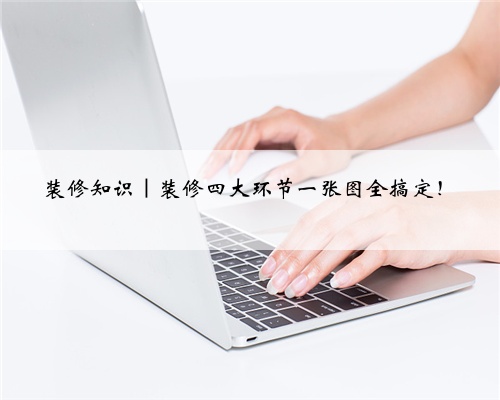 装修知识｜装修四大环节一张图全搞定！