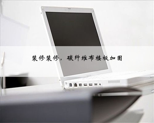 装修装修,碳纤维布楼板加固